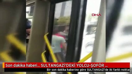 Son dakika haberi... SULTANGAZİ'DEKİ YOLCU-ŞOFÖR TARTIŞMALARI KAMERADA
