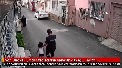 Son Dakika | Çocuk tacizcisine meydan dayağı...Tacizci kamerada