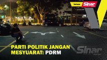 Parti politik jangan mesyuarat: PDRM