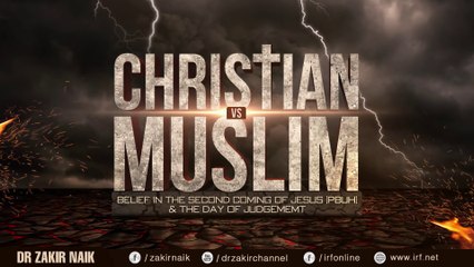 CHRISTIAN VS MUSLIM BELIEF IN THE SECOND COMING OF JESUS (PBUH) & THE DAY OF JUDGEMEMT - DR ZAKIR