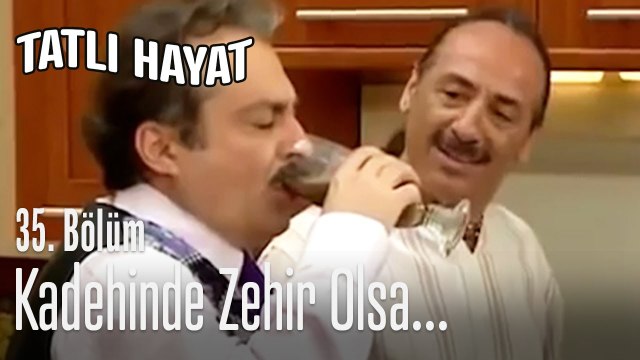 Kadehinde zehir olsa ben içerim - Tatlı Hayat 35. Bölüm