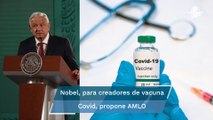 AMLO propondrá entregar un Premio Nobel a los creadores de la vacuna contra el Covid-19