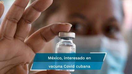 A México le interesa adquirir “Soberana”, la vacuna cubana contra Covid: Ebrard
