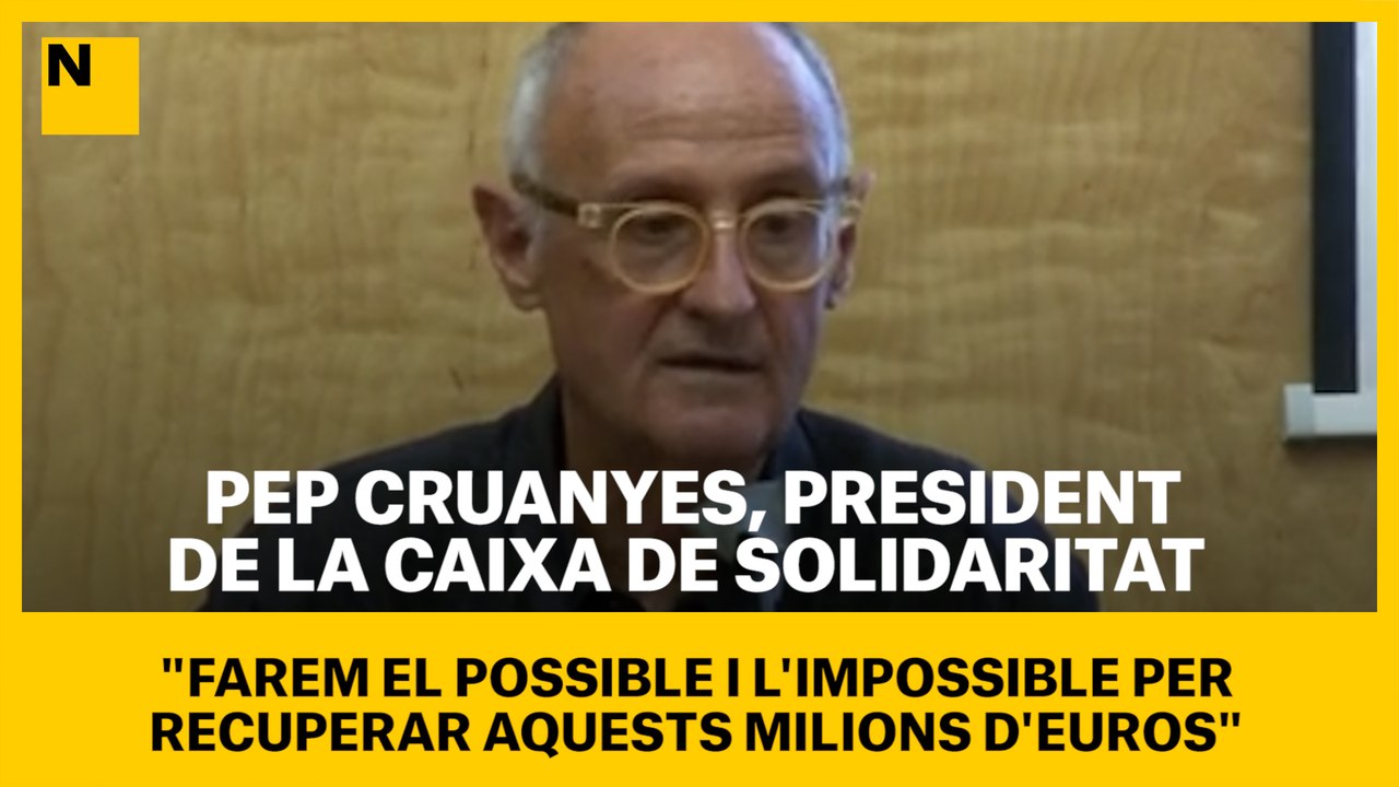 Pep Cruanyes, president de La Caixa de Solidaritat: "Farem el possible i l'impossible per recuperar aquests milions d'euros"