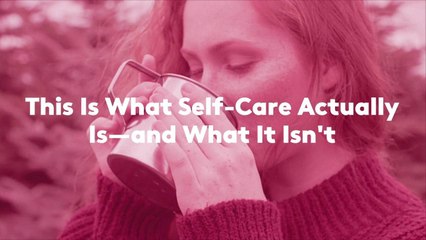 This Is What Self-Care Actually Is—and What It Isn't
