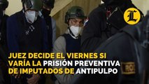 Juez decide el viernes si varía la prisión preventiva de los imputados de AntiPulpo