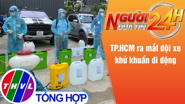 Người đưa tin 24H (18h30 ngày 6/7/2021) - TP.HCM ra mắt đội xe khử khuẩn di động