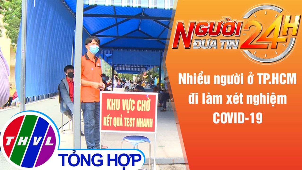 Người đưa tin 24H (6h30 ngày 7/7/2021) - Nhiều người ở TP.HCM đi làm xét nghiệm COVID-19