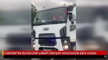 Üsküdar'da durdurulan çakarlı kamyon sürücüsüne para cezası