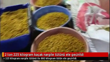 2 ton 225 kilogram kaçak nargile tütünü ele geçirildi