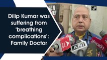 Dilip Kumar was suffering from ‘breathing complications’: Family doctor