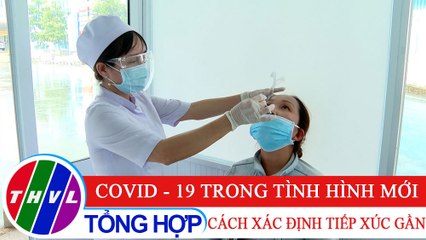 Sức khỏe của bạn: COVID - 19 trong tình hình mới - Cách xác định tiếp xúc gần