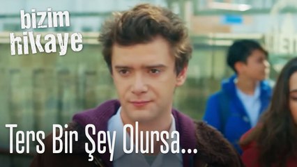 Ters bir şey olursa... - Bizim Hikaye