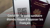 Covid-19 : le pass sanitaire étendu risque d’opposer les Français