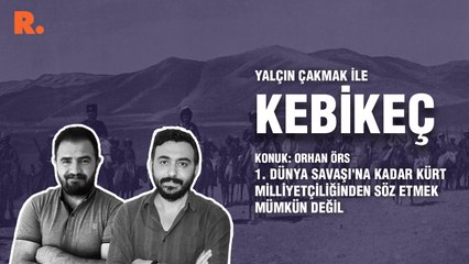 Kebikeç... Orhan Örs: 1. Dünya Savaşı'na kadar Kürt milliyetçiliğinden söz etmek mümkün değil
