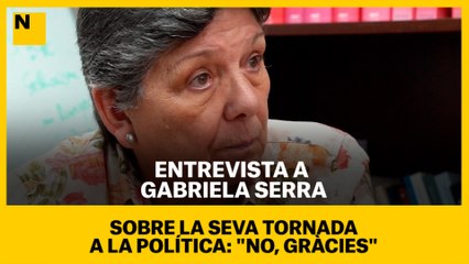 ENTREVISTA A GABRIELA SERRA | Sobre la seva tornada a la política: "No, gràcies"
