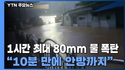 1시간에 최대 80mm '물 폭탄'..."10분 만에 안방까지" / YTN