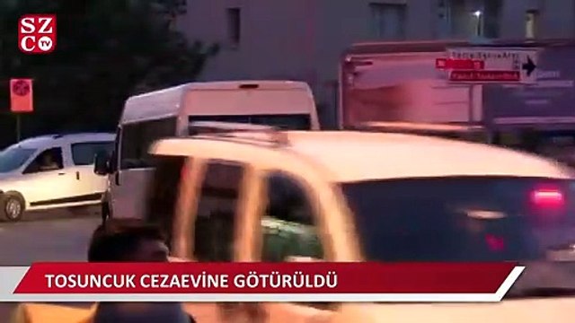 Tosuncuk cezaevine götürüldü
