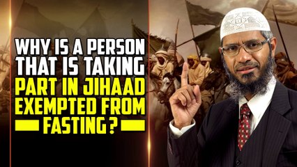 Why is a Person that is Taking Part in Jihaad Exempted from Fasting - Dr Zakir Naik