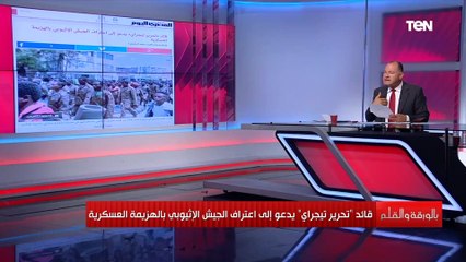 قائد "تحرير تيجراي" يدعو إلى اعتراف الجيش الإثيوبي بالهزيمة العسكرية وتعليق ساخر من الديهي