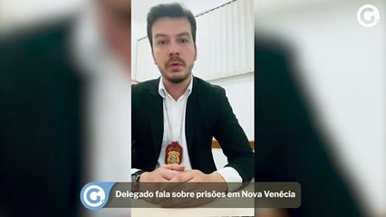 Delegado fala sobre prisões em Nova Venécia
