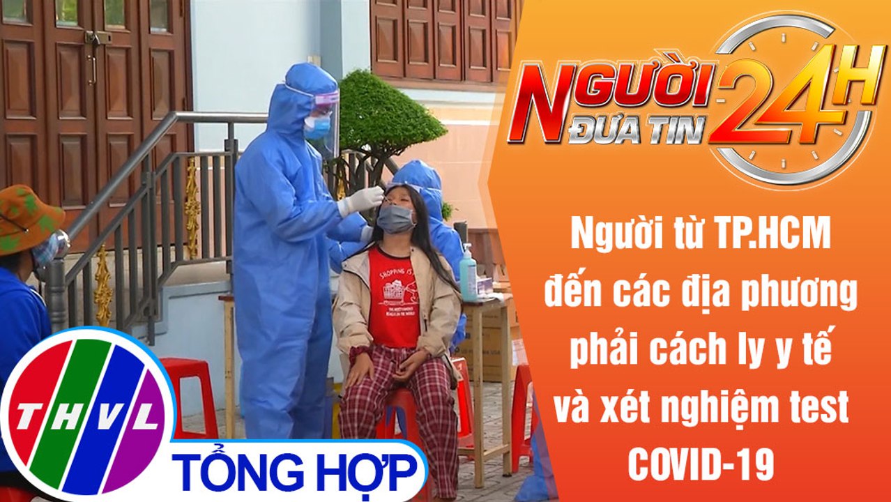 Người đưa tin 24H (6h30 ngày 8/7/2021) - Người đi từ TP.HCM phải cách ly 7 ngày và xét nghiệm 3 lần