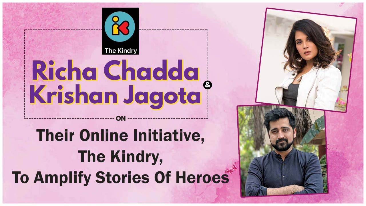 Richa Chadha & Krishan Jagota On Their Online Initiative, The Kindry, To Amplify Stories Of Heroes