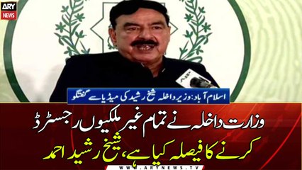 The Interior Ministry has decided to register all foreigners, Sheikh Rasheed