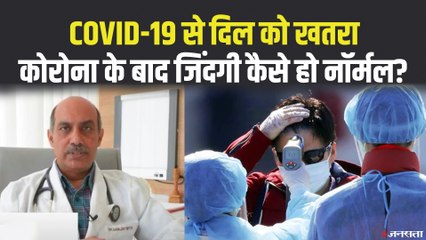 COVID-19 के बाद दिल की बीमारियों का खतरा बढ़ा, देखिए कैसे नॉर्मल की जा सकती है लाइफ ?