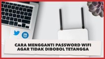 Cara Mengganti Password WiFi Agar Tidak Dibobol Tetangga