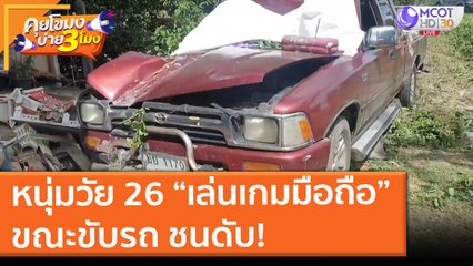 หนุ่มวัย 26 “เล่นเกมมือถือ”ขณะขับรถ ชนดับ! (8 ก.ค. 64) คุยโขมงบ่าย 3 โมง