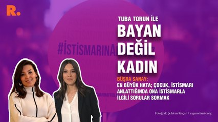 Bayan Değil Kadın... Büşra Sanay: En büyük hata; çocuk, istismarı anlattığında ona soru sormak