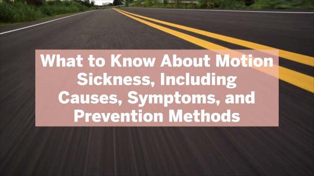 What to Know About Motion Sickness, Including Causes, Symptoms, and Prevention Methods