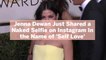 Jenna Dewan Just Shared a Naked Selfie on Instagram In the Name of 'Self Love'