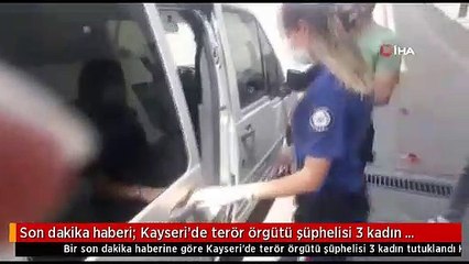 Son dakika haberi: Kayseri'de terör örgütü şüphelisi 3 kadın tutuklandı