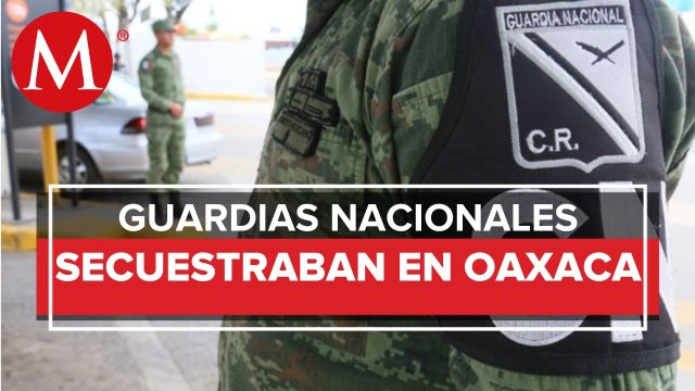 Detienen a dos elementos de la Guardia Nacional por secuestro en Oaxaca