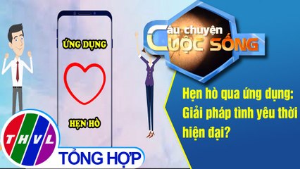 Hẹn hò qua ứng dụng: Giải pháp tình yêu thời hiện đại?