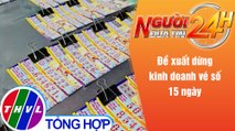 Người đưa tin 24H (6h30 ngày 9/7/2021) - Đề xuất dừng kinh doanh vé số 15 ngày