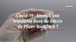 Covid-19 : bientôt une troisième dose du vaccin de Pfizer-BioNTech ?