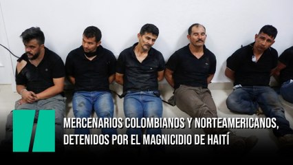 Mercenarios colombianos y norteamericanos, detenidos por el magnicidio de Haití