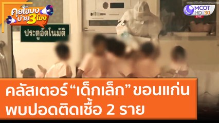 คลัสเตอร์ “เด็กเล็ก” ขอนแก่น พบปอดติดเชื้อ 2 ราย (9 ก.ค. 64) คุยโขมงบ่าย 3 โมง