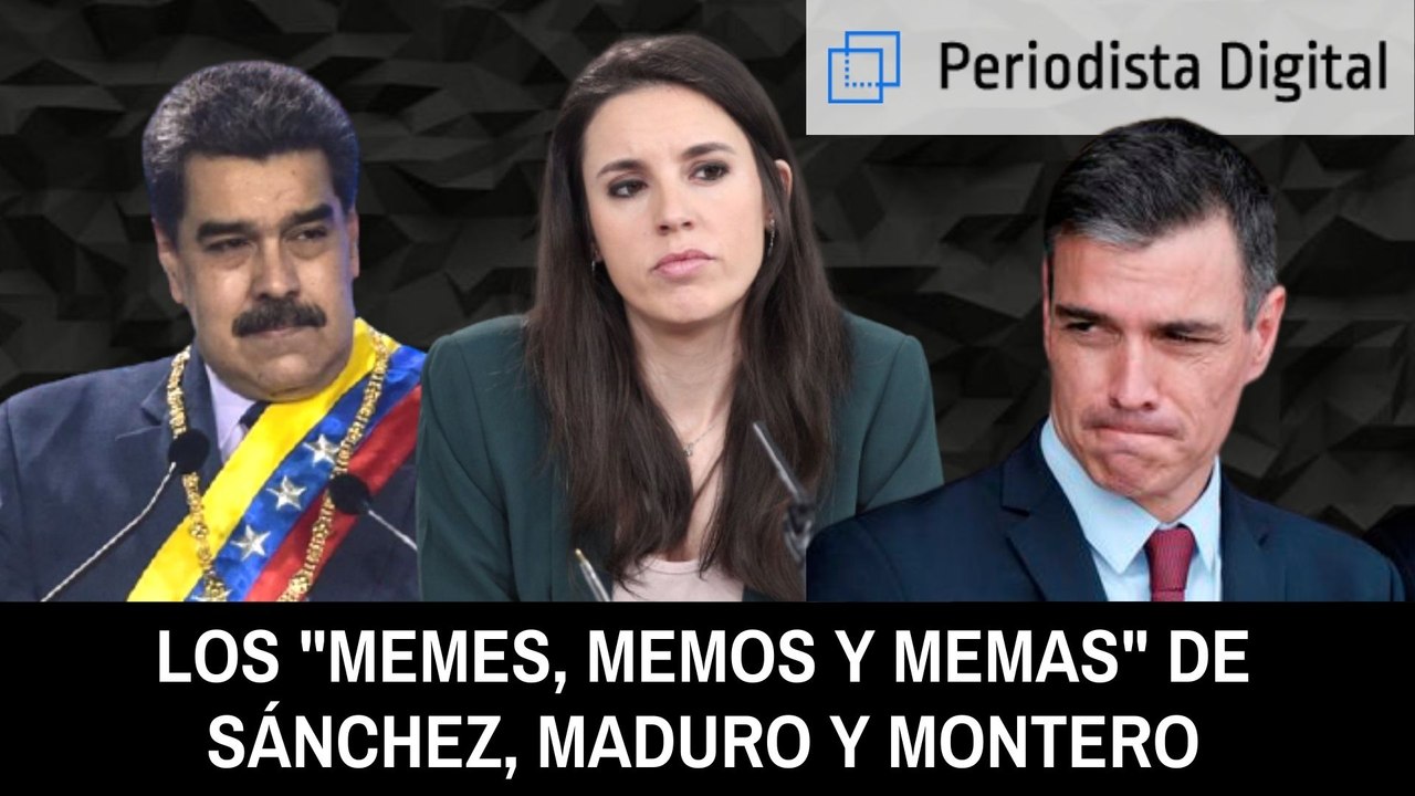 Los 'memos, memes y memas' de Sánchez, Maduro y colegas