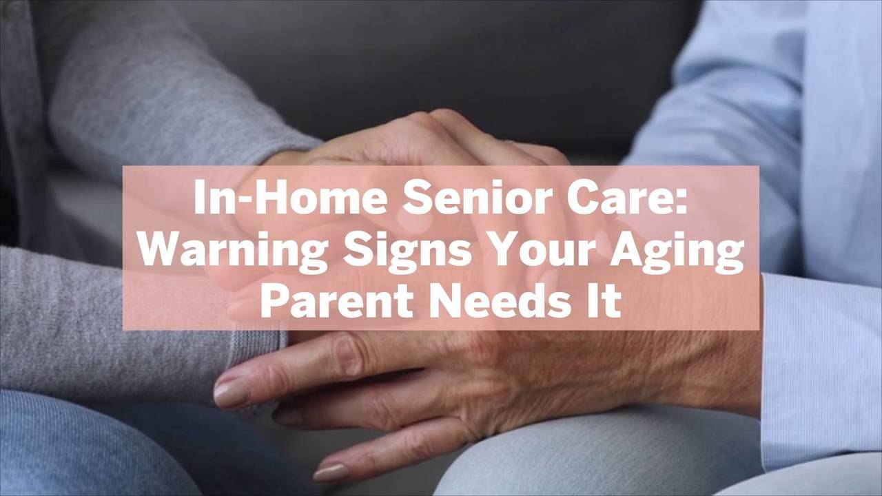 In-Home Senior Care: Warning Signs Your Aging Parent Needs It