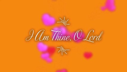 I Am Thine, O Lord