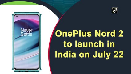 OnePlus Nord 2 to launch in India on July 22