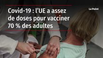 Covid-19 : l’UE a assez de doses pour vacciner 70 % des adultes