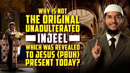 Why is not the Original Unadulterated Injeel which was Revealed to Jesus (pbuh) present Today