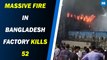 Massive Fire in Bangladesh Factory Kills 52, Dozens Missing