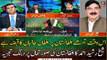 Sheikh Rasheed Ahmed's domineering analysis on Afghanistan situation