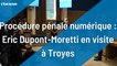 Procédure pénale numérique : Eric Dupont-Moretti en visite à Troyes